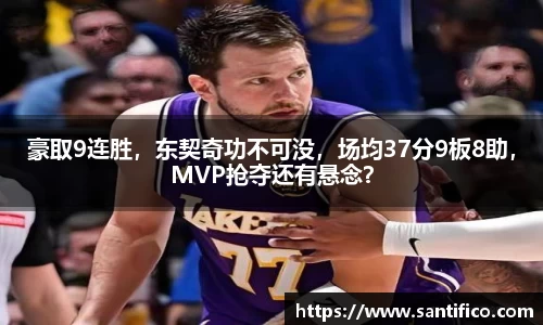 豪取9连胜，东契奇功不可没，场均37分9板8助，MVP抢夺还有悬念？